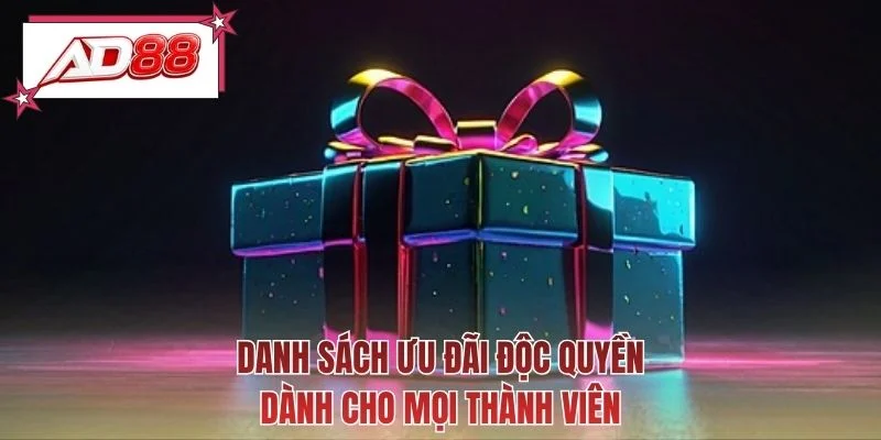 Danh sách ưu đãi độc quyền dành cho mọi thành viên