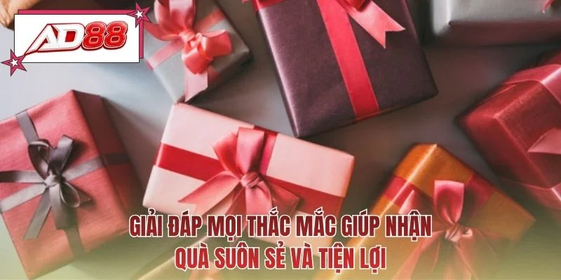 Giải đáp mọi thắc mắc giúp nhận quà suôn sẻ và tiện lợi