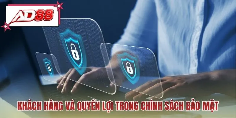 Khách hàng và quyền lợi trong chính sách bảo mật