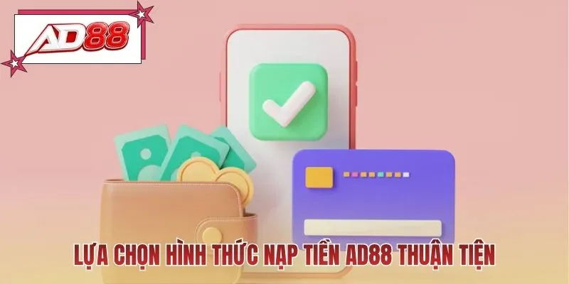 Lựa chọn hình thức nạp tiền AD88 thuận tiện