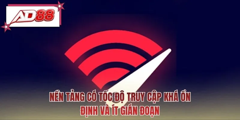 Nền tảng có tốc độ truy cập khá ổn định và ít gián đoạn