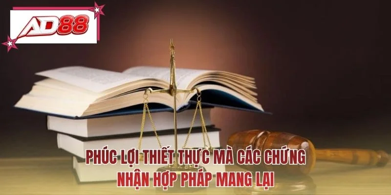 Phúc lợi thiết thực mà các chứng nhận hợp pháp mang lại