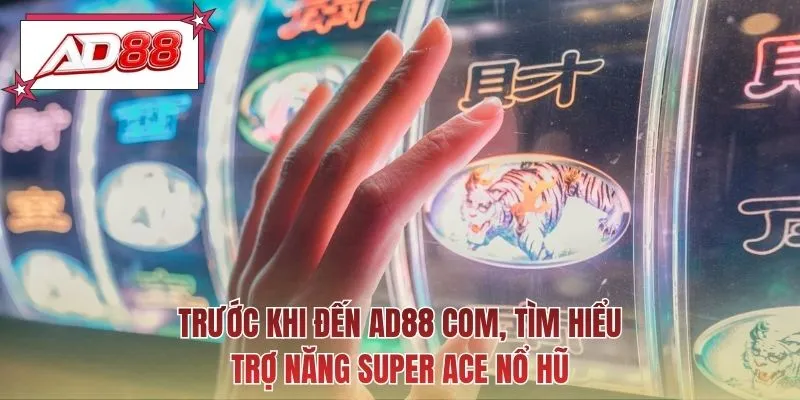 Trước khi đến AD88 COM, tìm hiểu trợ năng super ace nổ hũ